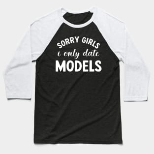 Funny Dating – Sorry Girls, I Only Date Models (White) Baseball T-Shirt